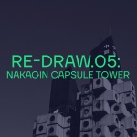 Re-draw.05: Капсульная башня Накагин