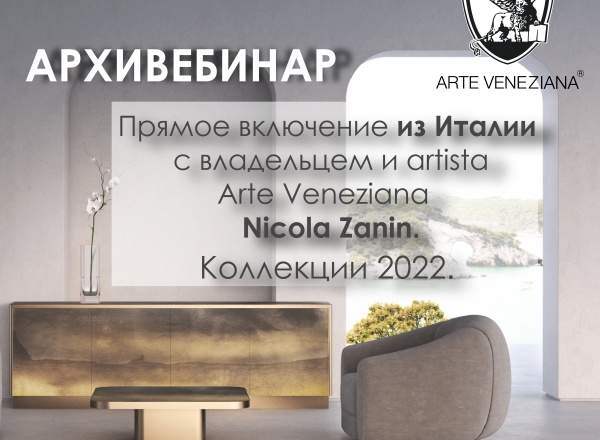Вебинар «Прямое включение из Италии с владельцем и художником фабрики Arte Veneziana Nicola Zanin. Новые проектные возможности и неповторимые отделки. Информация о новых коллекциях и фактурах 2022»